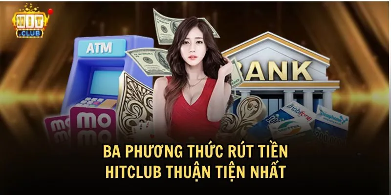 rut tien hitclub 1 1 Các phương thức rút tiền HitClub quen thuộc nhất