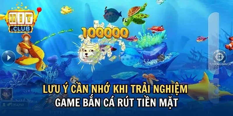 Lưu ý cần nhớ khi trải nghiệm game bắn cá rút tiền mặt