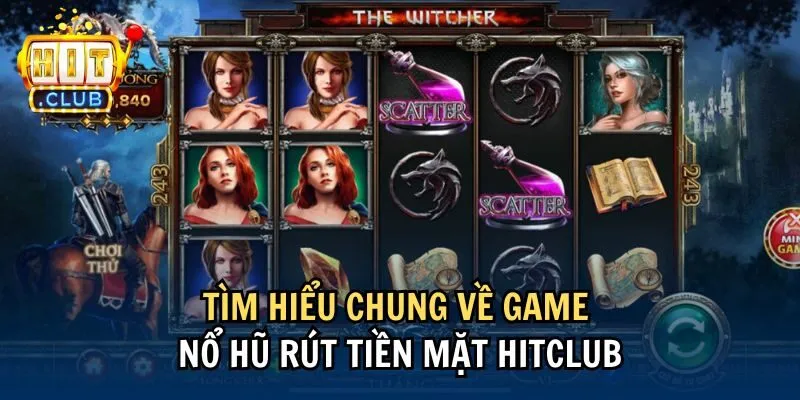Tìm hiểu chung về game nổ hũ rút tiền mặt Hitclub